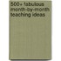 500+ Fabulous Month-By-Month Teaching Ideas
