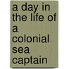 A Day in the Life of a Colonial Sea Captain by J.L. Branse