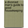 A Divorced Man's Guide to Good Housekeeping door John E. Daly