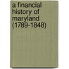 A Financial History Of Maryland (1789-1848) door William Hanna