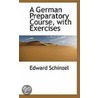 A German Preparatory Course, With Exercises door Edward Schinzel