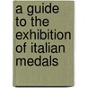 A Guide To The Exhibition Of Italian Medals door Brit Museum Dept. of coins and medals