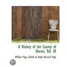A History Of The County Of Dorset, Vol. Iii door William Page