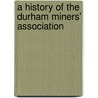 A History Of The Durham Miners' Association by John Willson