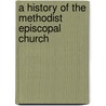 A History Of The Methodist Episcopal Church by Anonymous Anonymous
