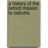 A History Of The Oxford Mission To Calcutta door George Longridge
