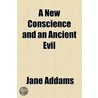 A New Conscience And An Ancient Evil (1912) by Jane Addams