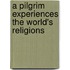 A Pilgrim Experiences The World's Religions