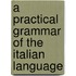 A Practical Grammar Of The Italian Language