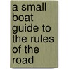 A Small Boat Guide To The Rules Of The Road door John Mellor