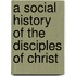 A Social History Of The Disciples Of Christ