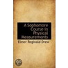 A Sophomore Course In Physical Measurements door Elmer Reginald Drew