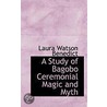 A Study Of Bagobo Ceremonial Magic And Myth by Laura Watson Benedict