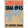 A World Atlas of Military History 1861-1945 door Arthur Banks