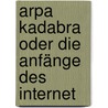 Arpa Kadabra Oder Die Anfänge Des Internet door Katie Hafner