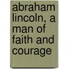 Abraham Lincoln, a Man of Faith and Courage door Joe Wheeler