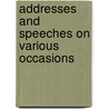 Addresses And Speeches On Various Occasions by Unknown