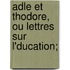 Adle Et Thodore, Ou Lettres Sur L'Ducation;