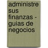 Administre Sus Finanzas - Guias de Negocios door Onbekend