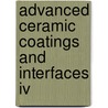 Advanced Ceramic Coatings And Interfaces Iv by Dongming Zhu
