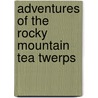 Adventures Of The Rocky Mountain Tea Twerps by Moreta J. Hartman