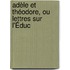 Adèle Et Théodore, Ou Lettres Sur L'Éduc