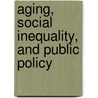 Aging, Social Inequality, and Public Policy door Fred C. Pampel
