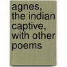 Agnes, the Indian Captive, with Other Poems by Rev John Mitford