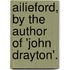 Ailieford, by the Author of 'John Drayton'.