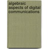 Algebraic Aspects Of Digital Communications door Onbekend