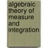 Algebraic Theory Of Measure And Integration