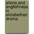 Aliens and Englishness in Elizabethan Drama