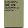 Allgemeine Forst Und Jagdzeitung, Volume 18 by Unknown