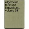 Allgemeine Forst Und Jagdzeitung, Volume 39 by Unknown