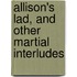Allison's Lad, and Other Martial Interludes