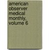 American Observer Medical Monthly, Volume 6 by Unknown