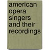 American Opera Singers And Their Recordings door Clyde T. McCants
