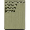 An Intermediate Course Of Practical Physics door Arthur Schuster