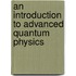 An Introduction To Advanced Quantum Physics