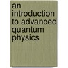 An Introduction To Advanced Quantum Physics door Hans Paar
