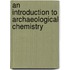 An Introduction To Archaeological Chemistry