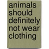 Animals Should Definitely Not Wear Clothing door Judith Barrett