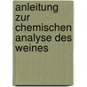 Anleitung Zur Chemischen Analyse Des Weines door Eugen Borgmann