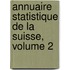 Annuaire Statistique de La Suisse, Volume 2