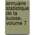 Annuaire Statistique de La Suisse, Volume 7