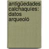 Antigüedades Calchaquíes: Datos Arqueoló door Juan Bautista Ambrosetti
