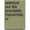 Aperçus Sur Les Procédés Industriels, Ur by Just Muiron