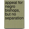 Appeal for Negro Bishops, But No Separation by John Wesley Edward Bowen