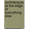 Architecture At The Edge Of Everything Else door Esther Choi