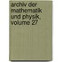 Archiv Der Mathematik Und Physik, Volume 27